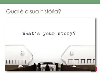 Qual é a sua história? 
 
