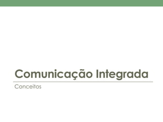 Comunicação Integrada 
Conceitos 
 