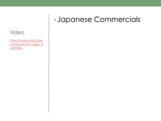 Vídeo 
•Japanese Commercials 
https://www.youtube. 
com/watch?v=gpu_b 
vUToMg 
 