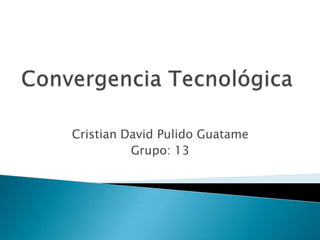 Cristian David Pulido Guatame
          Grupo: 13
 