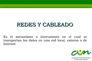 REDES Y CABLEADO

Es el mecanismo o instrumento en el cual se
transportan los datos en una red local, externa o de
Internet
 