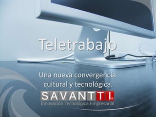 Teletrabajo
Una nueva convergencia
 cultural y tecnológica.

                            Logo
                           cliente
 
