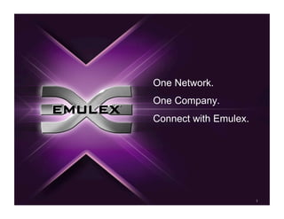 One Network.
One Company.
Connect with Emulex.




                       1
 