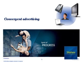 Convergent advertising © 2008 Telefónica Investigación y Desarrollo, S.A. Unipersonal 