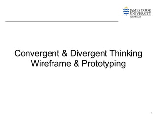 Convergent & Divergent Thinking
Wireframe & Prototyping
1
 