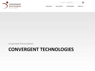 CONVERGENT TECHNOLOGIES
Corporate Presentation
 