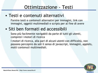 Ottimizzazione - Testi <ul><li>Testi e contenuti alternativi </li></ul><ul><ul><li>Fornire testi e contenuti alternativi p...
