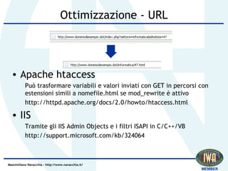 Ottimizzazione - URL <ul><li>Apache htaccess </li></ul><ul><ul><li>Può trasformare variabili e valori inviati con GET in p...
