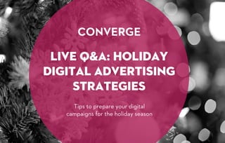 LIVE Q&A: HOLIDAY
DIGITAL ADVERTISING
STRATEGIES
Tips to prepare your digital
campaigns for the holiday season
 