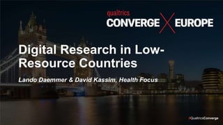 #QualtricsConverge
Digital Research in Low-
Resource Countries
Lando Daemmer & David Kassim, Health Focus
 