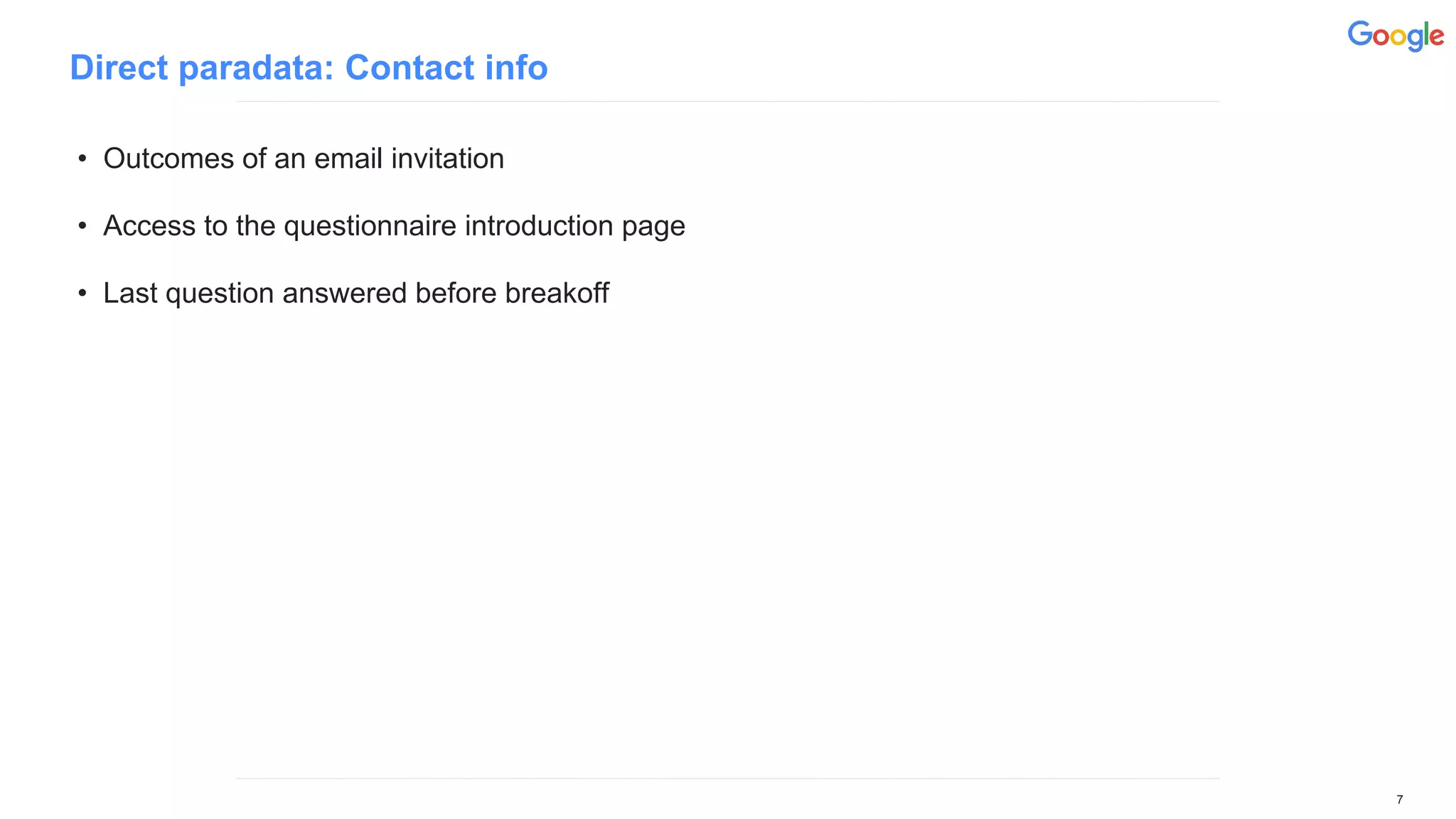 Direct paradata: Contact info
• Outcomes of an email invitation
• Access to the questionnaire introduction page
• Last question answered before breakoff
7
 