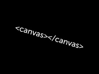 <can
     vas><
           /canv
                as>
 