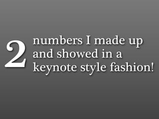2   numbers I made up
    and showed in a
    keynote style fashion!
 