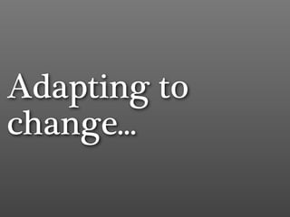 Adapting to
change...
 