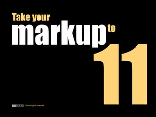 Take your

markup
Some rights reserved

to

11

 