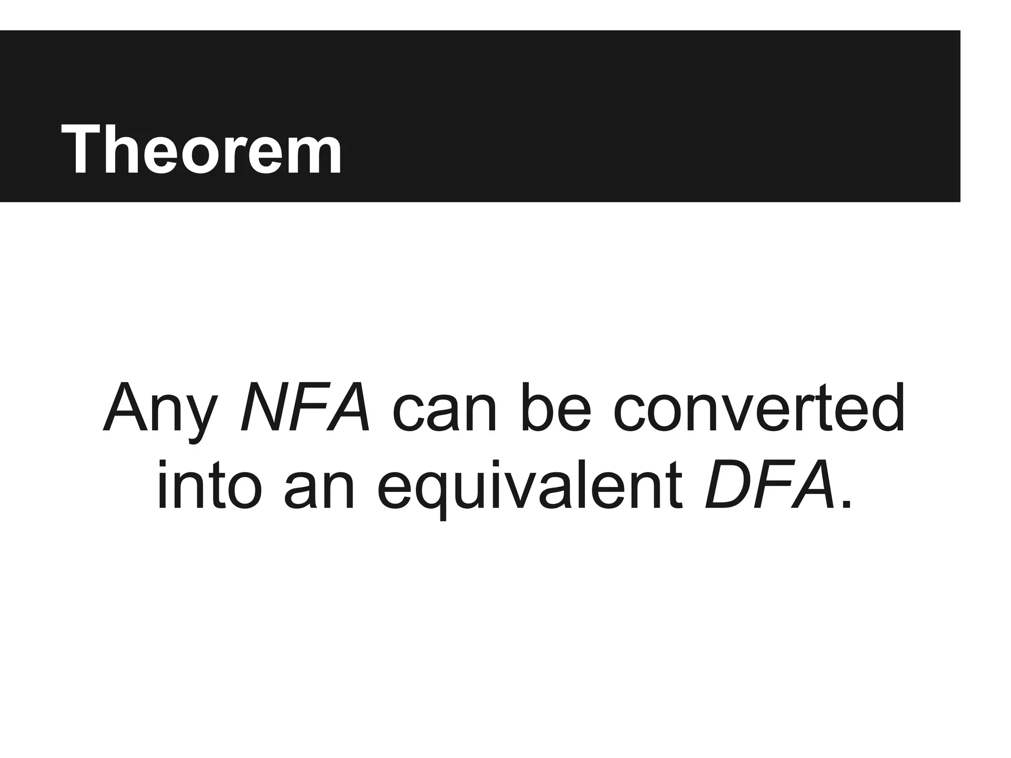 Theorem


 Any NFA can be converted
  into an equivalent DFA.
 