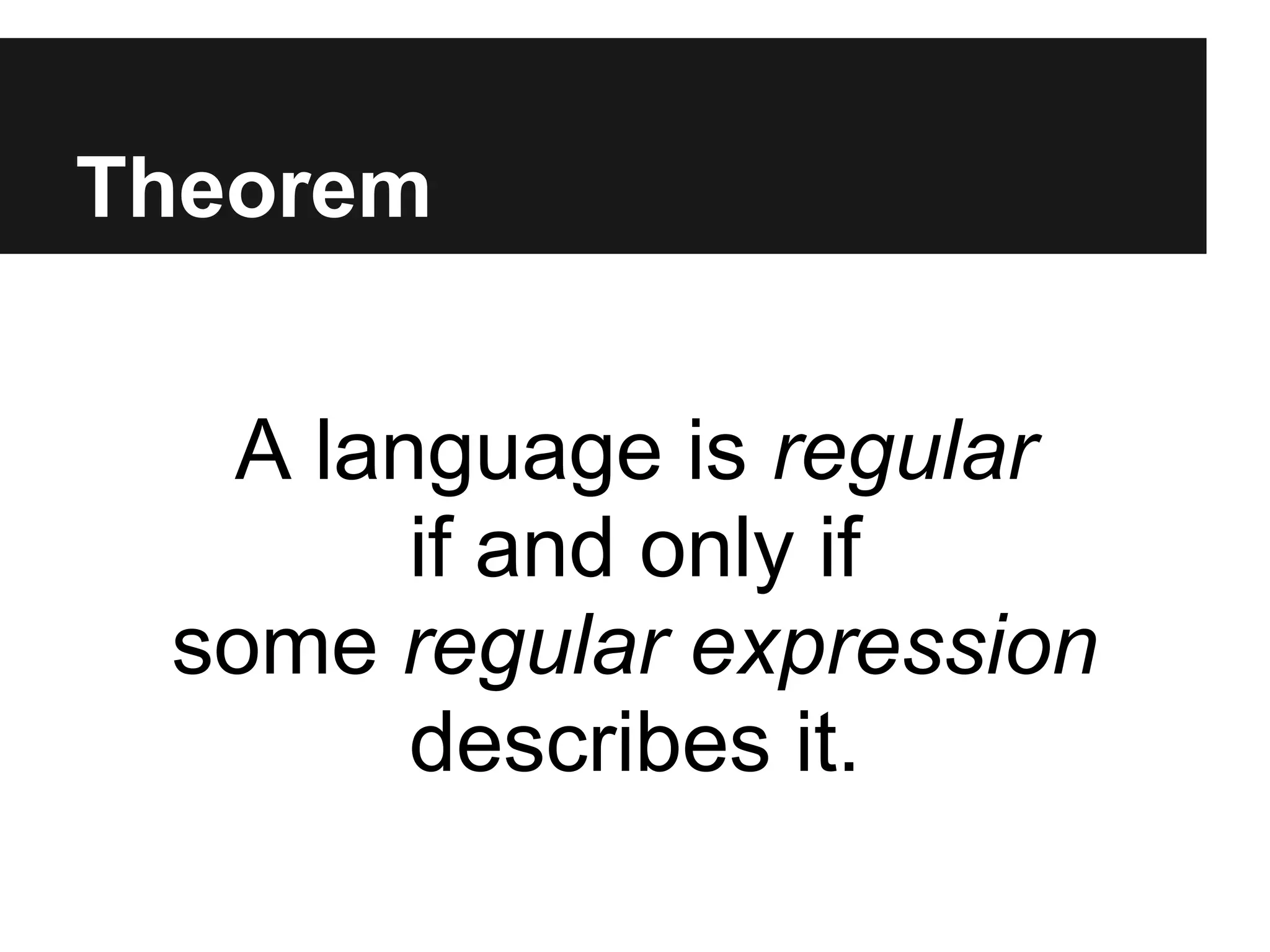 Theorem


  A language is regular
       if and only if
 some regular expression
       describes it.
 