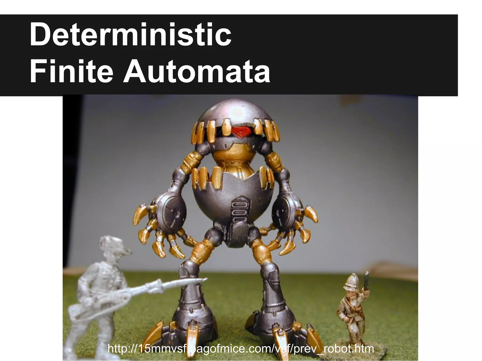 Deterministic
Finite Automata




    http://15mmvsf.bagofmice.com/vsf/prev_robot.htm
 
