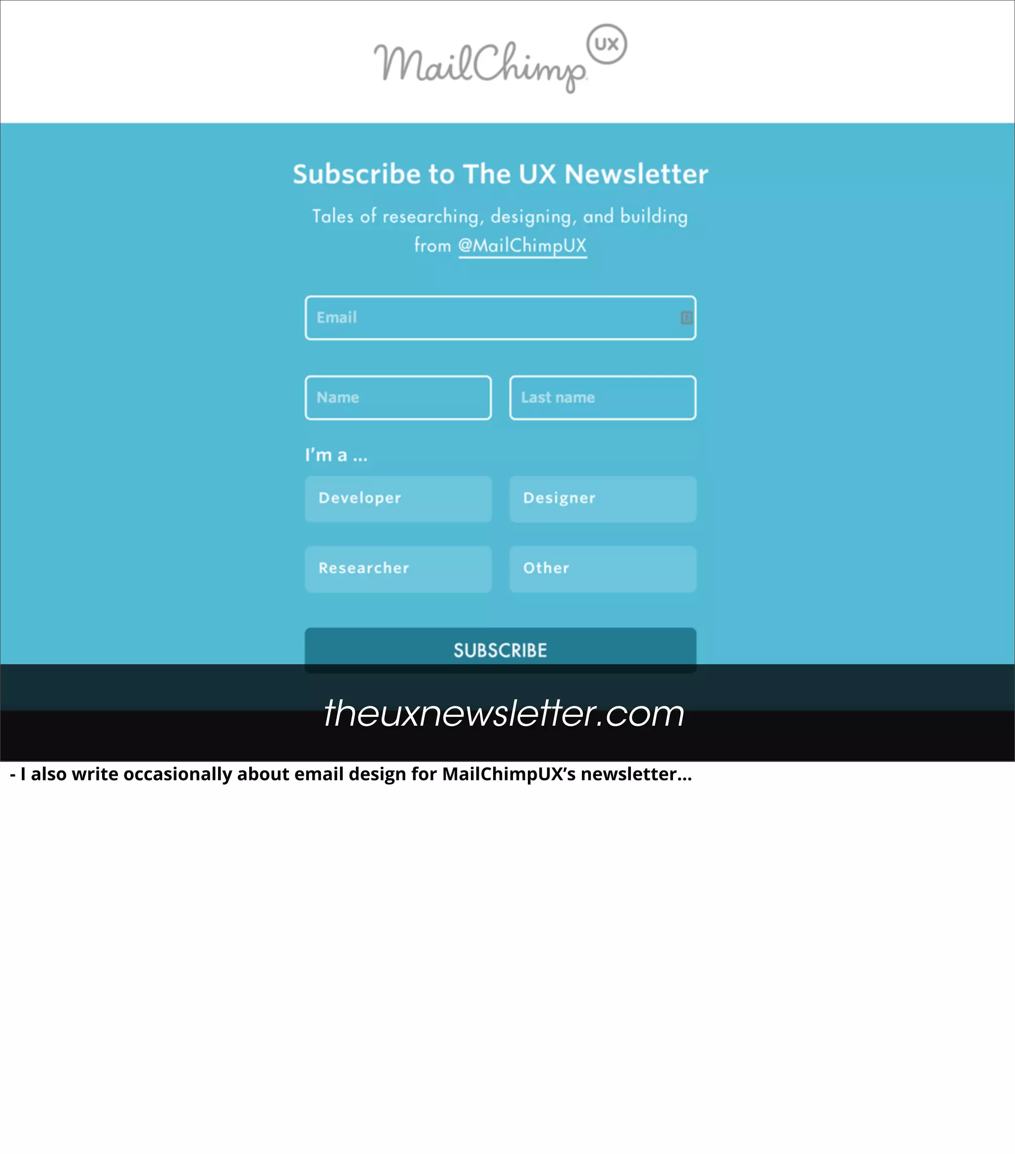 theuxnewsletter.com
- I also write occasionally about email design for MailChimpUX’s newsletter...
 