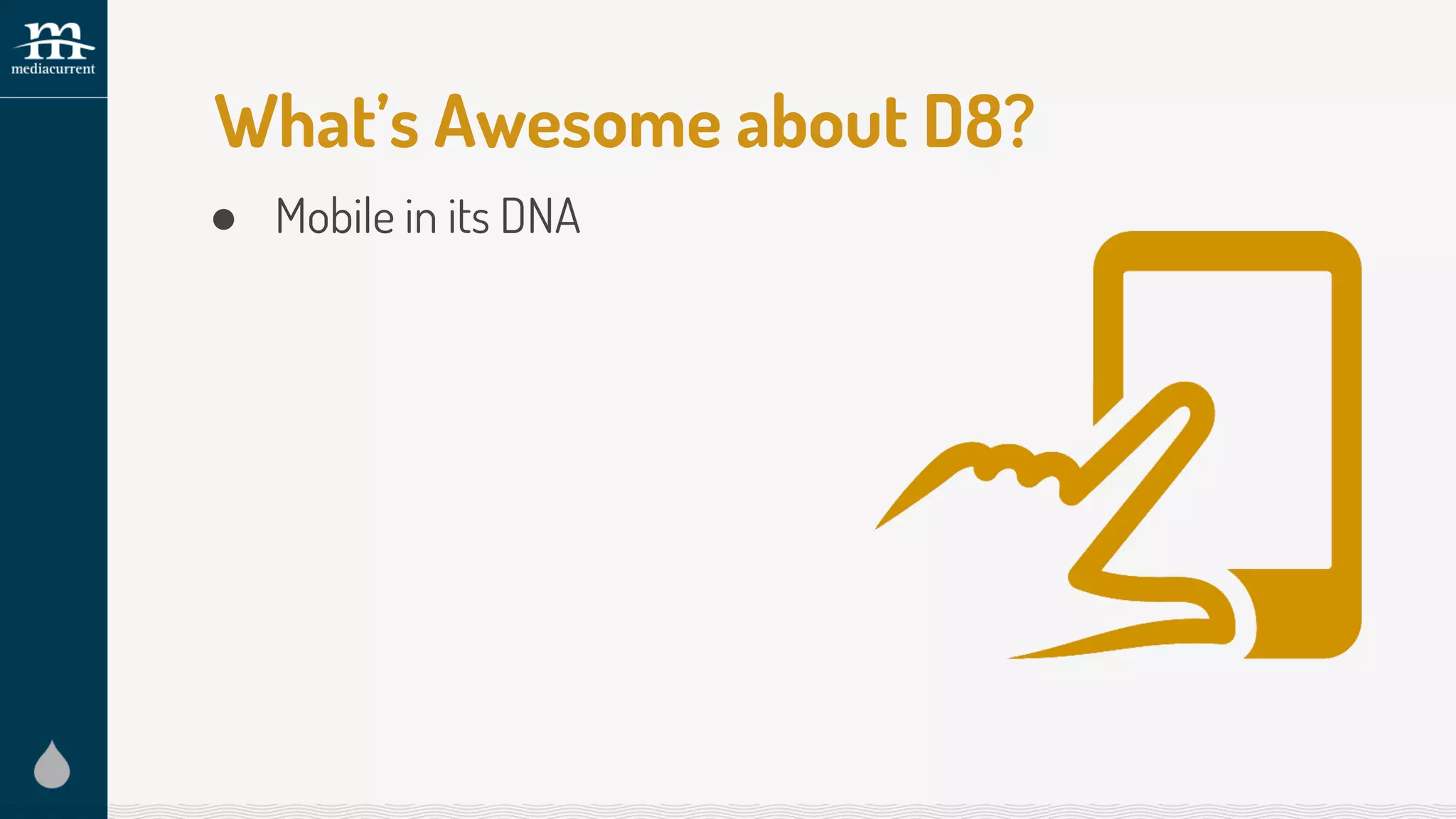 ● Mobile in its DNA
What’s Awesome about D8?
 