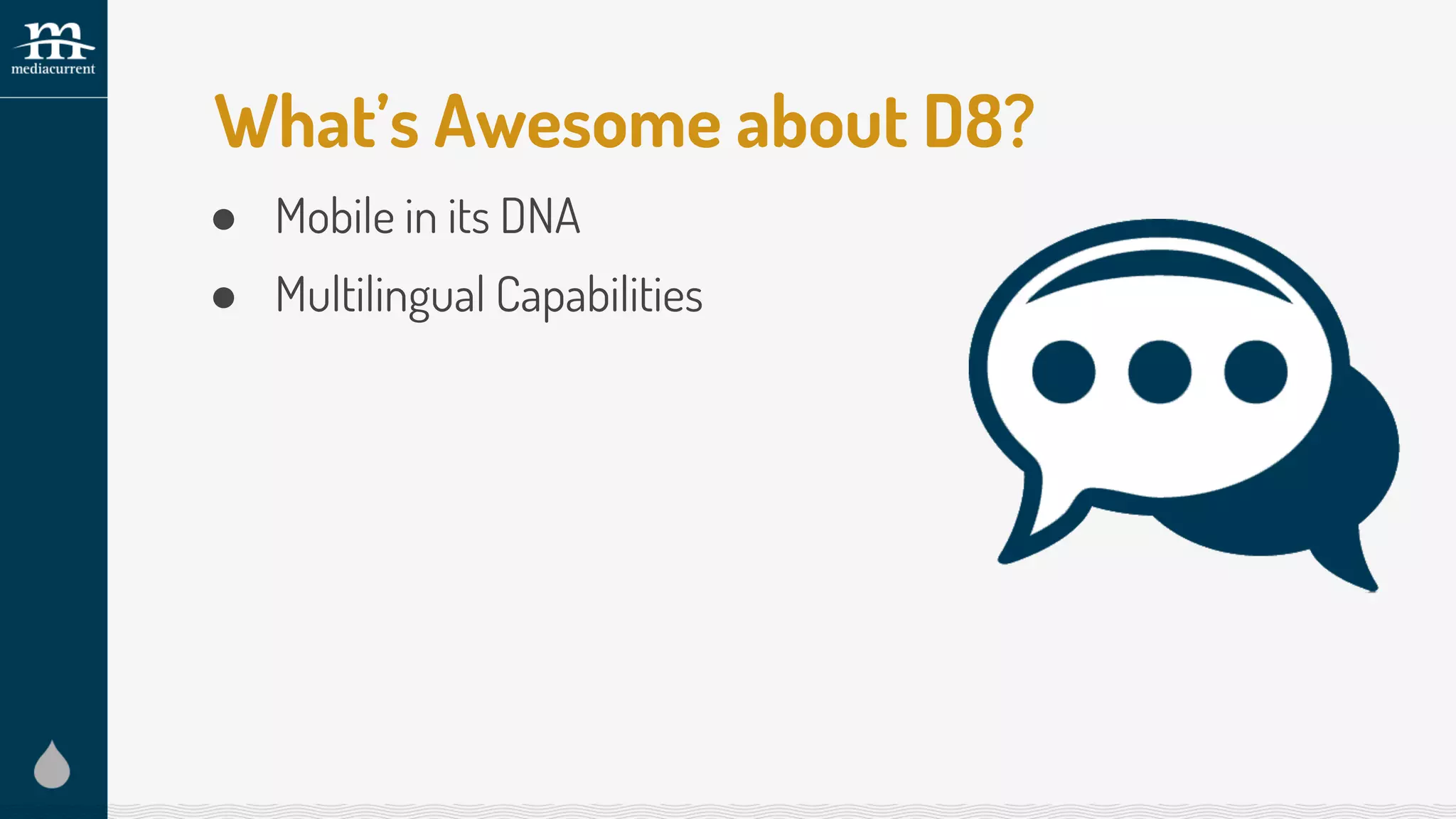 ● Mobile in its DNA
● Multilingual Capabilities
What’s Awesome about D8?
 