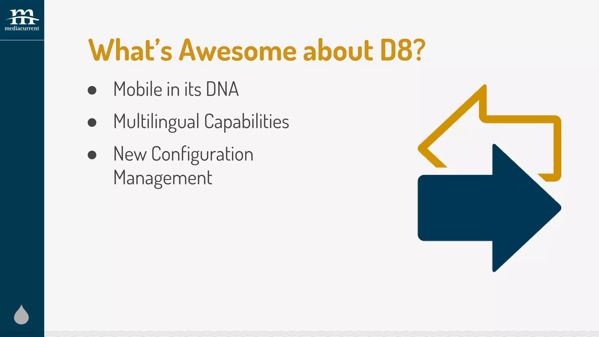 ● Mobile in its DNA
● Multilingual Capabilities
● New Configuration
Management
What’s Awesome about D8?
 