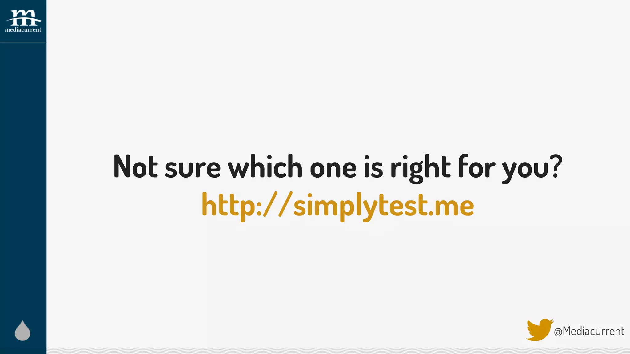 Not sure which one is right for you?
http://simplytest.me
@Mediacurrent
 