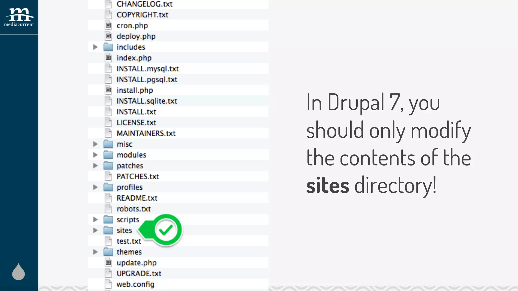 In Drupal 7, you
should only modify
the contents of the
sites directory!
 