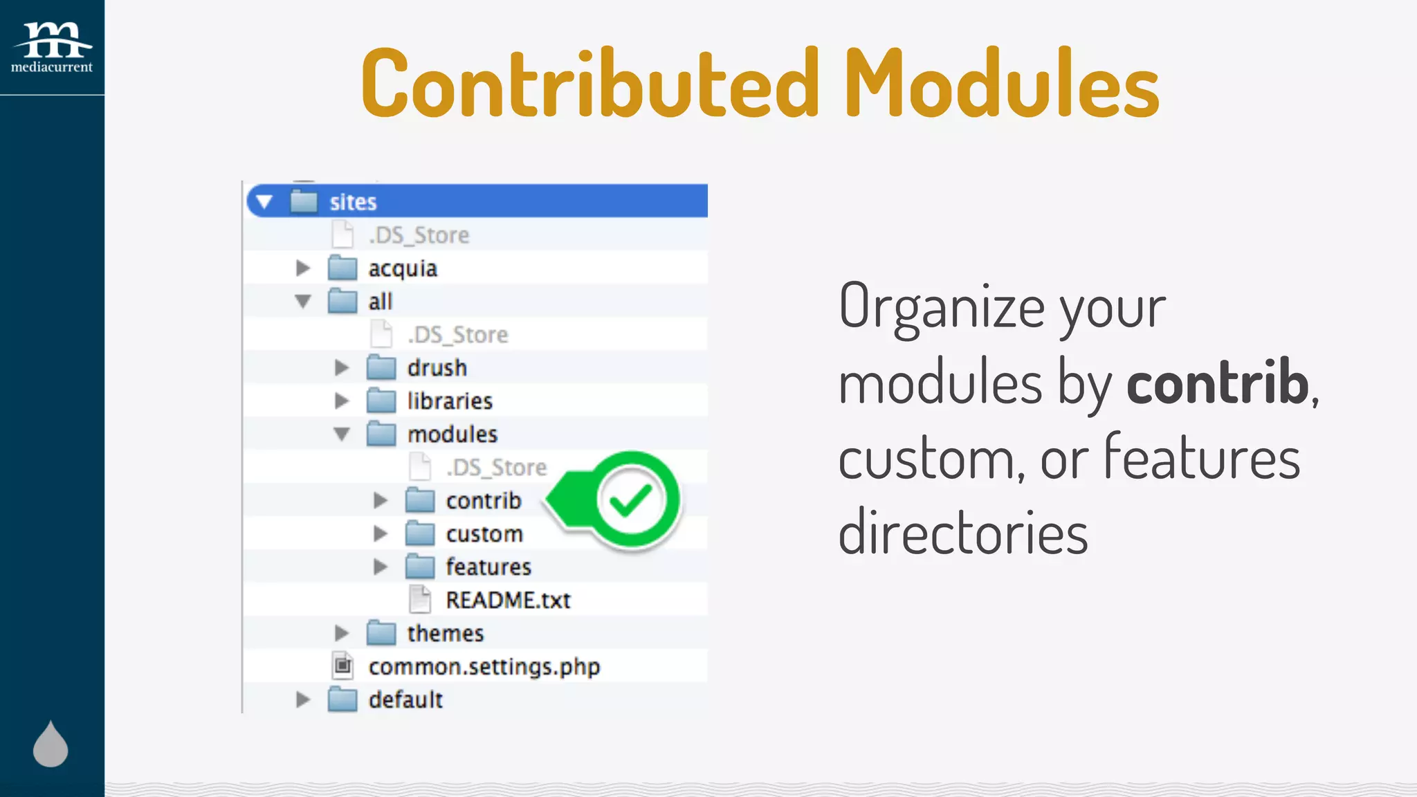 Contributed Modules
Organize your
modules by contrib,
custom, or features
directories
 