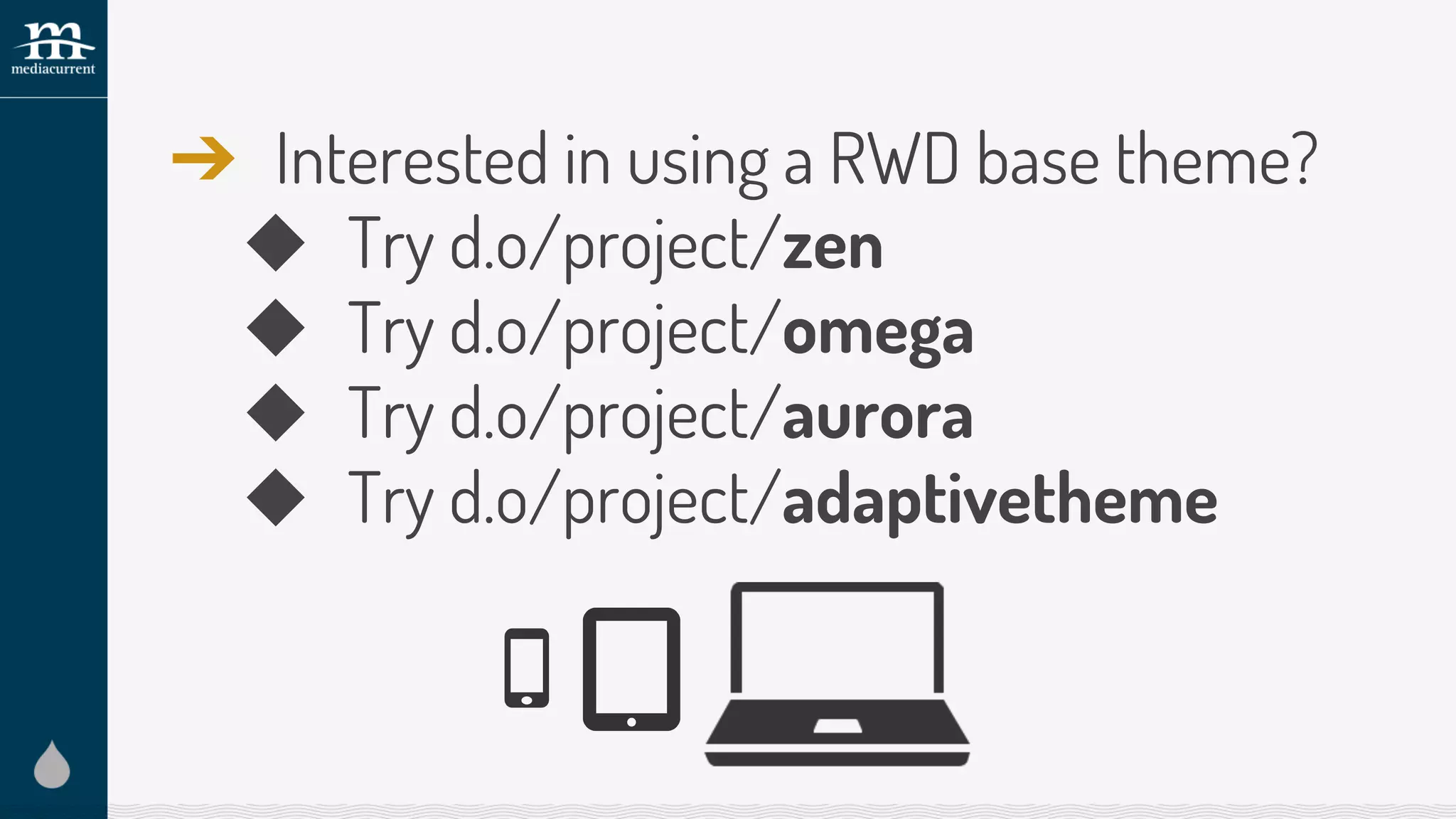 ➔ Interested in using a RWD base theme?
◆ Try d.o/project/zen
◆ Try d.o/project/omega
◆ Try d.o/project/aurora
◆ Try d.o/project/adaptivetheme
 