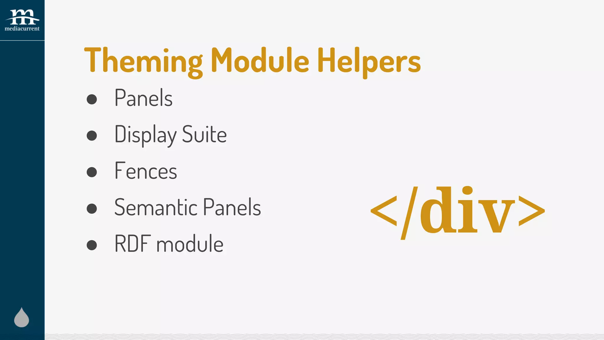 Theming Module Helpers
● Panels
● Display Suite
● Fences
● Semantic Panels
● RDF module
</div>
 