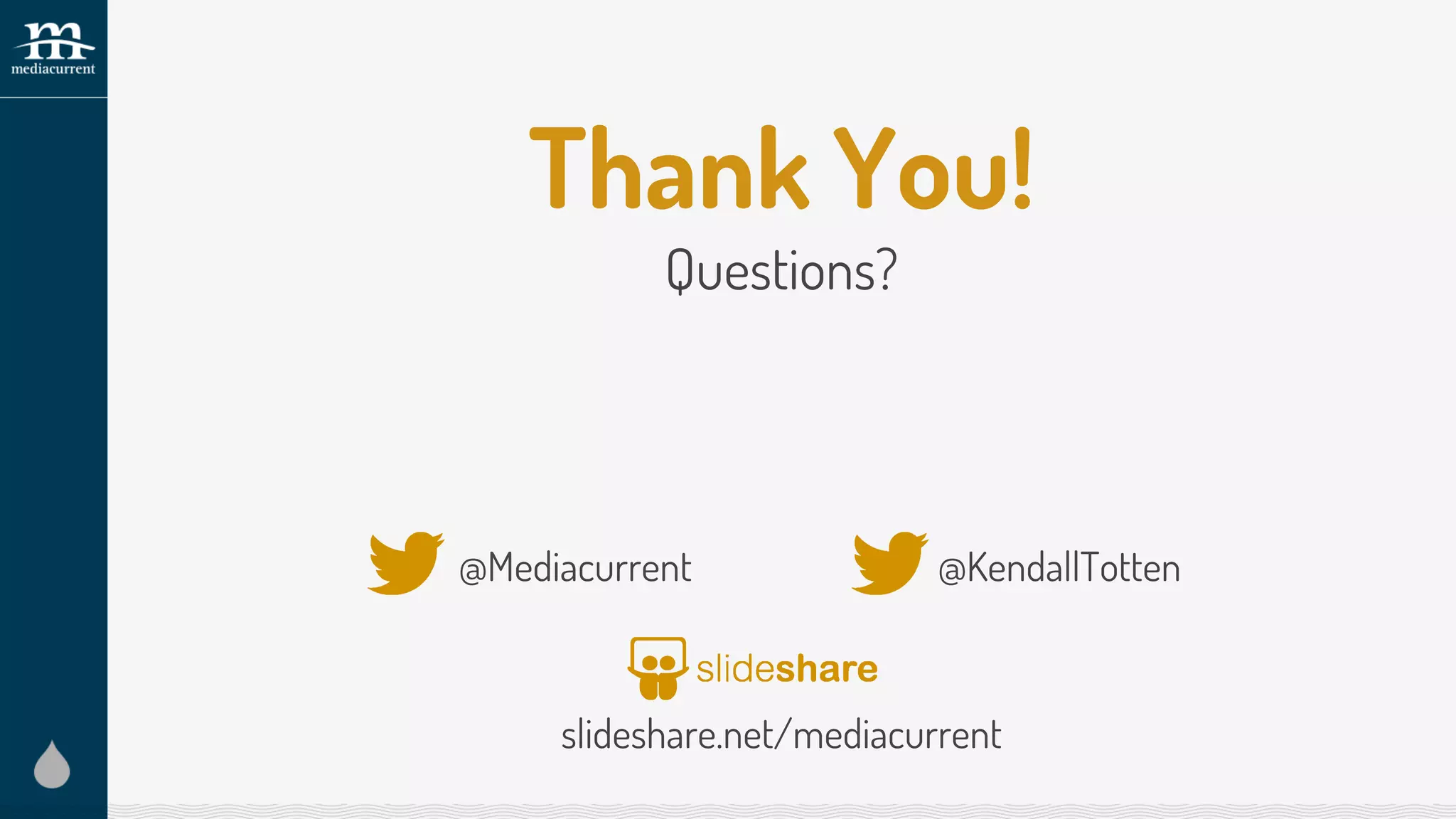 Thank You!
Questions?
@Mediacurrent
slideshare.net/mediacurrent
@KendallTotten
 