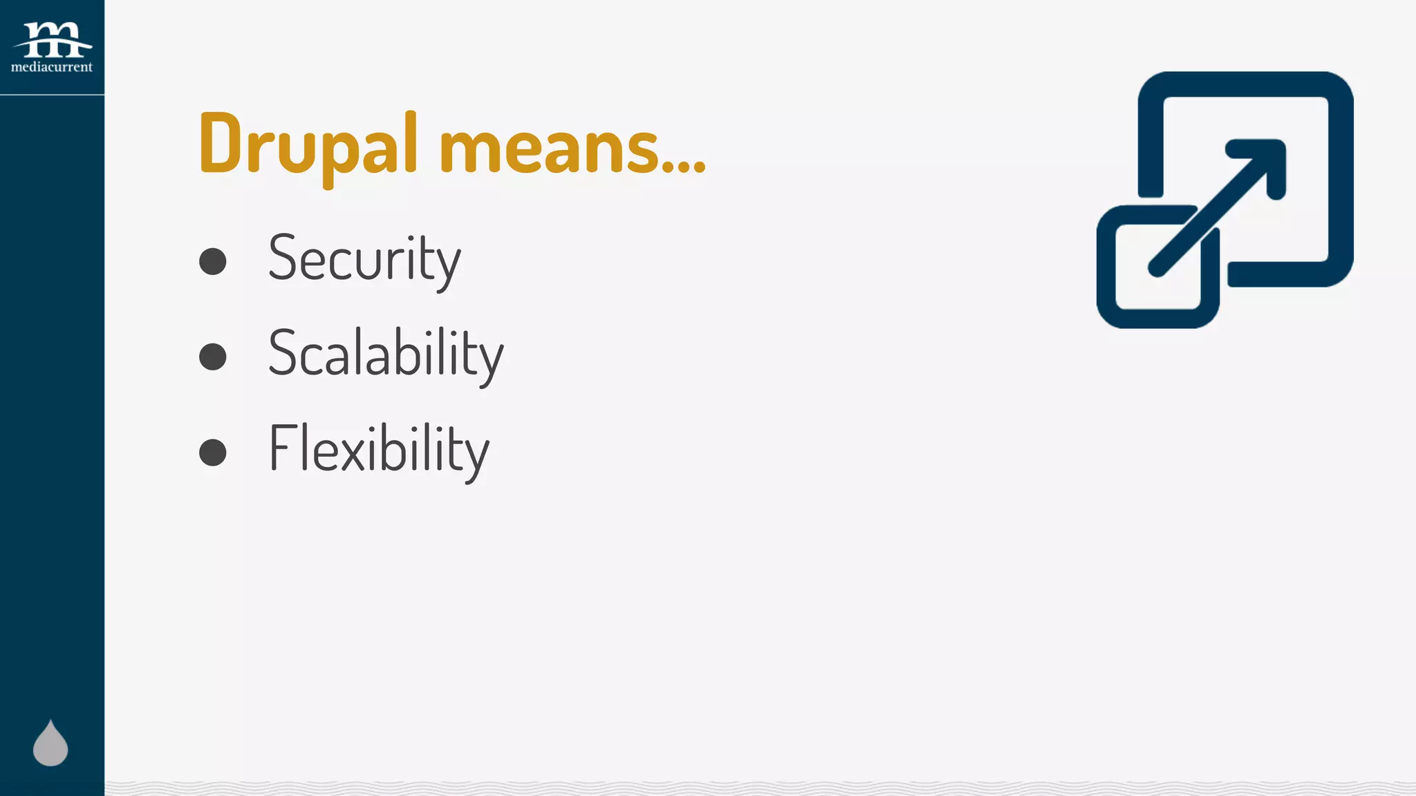 Drupal means…
● Security
● Scalability
● Flexibility
 