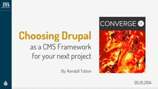 Choosing Drupal
as a CMS Framework
for your next project
By: Kendall Totten
Add conference
logo here
05.01.2014
 