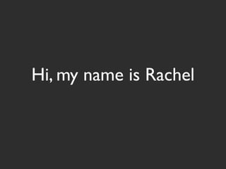 Hi, my name is Rachel
 