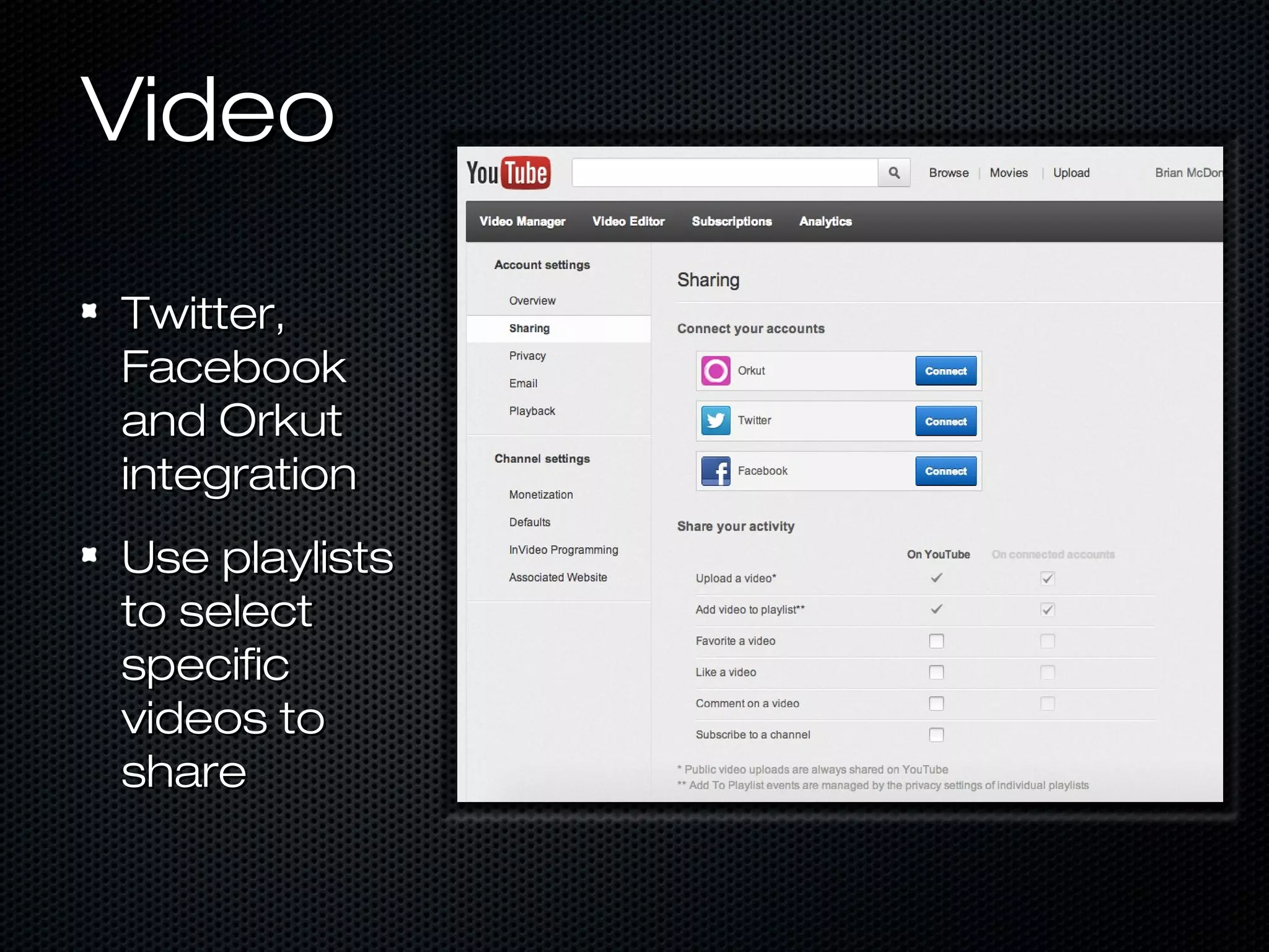 Video

Twitter,
Facebook
and Orkut
integration
Use playlists
to select
specific
videos to
share
 
