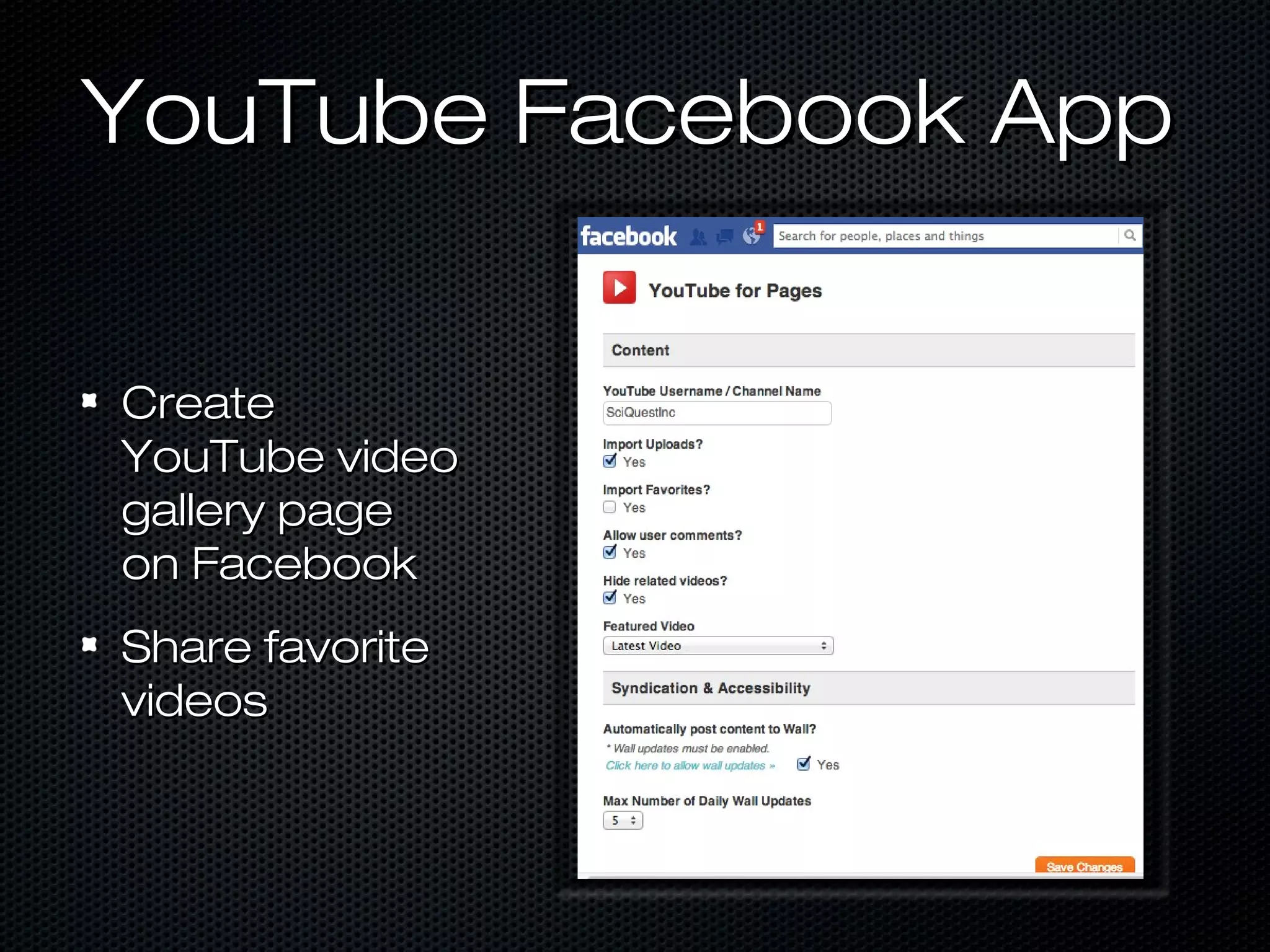 YouTube Facebook App


Create
YouTube video
gallery page
on Facebook
Share favorite
videos
 