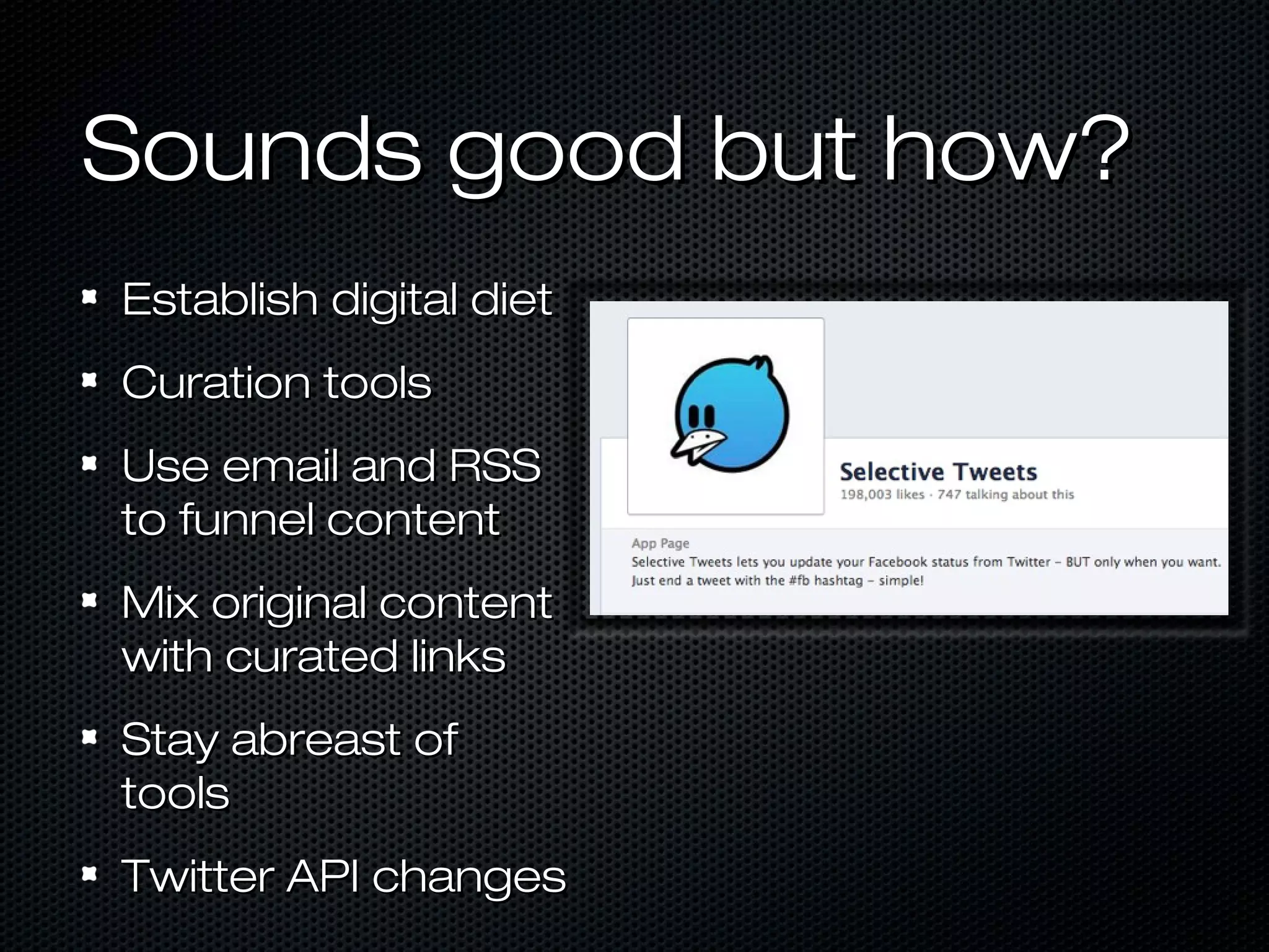 Sounds good but how?
Establish digital diet
Curation tools
Use email and RSS
to funnel content
Mix original content
with curated links
Stay abreast of
tools
Twitter API changes
 