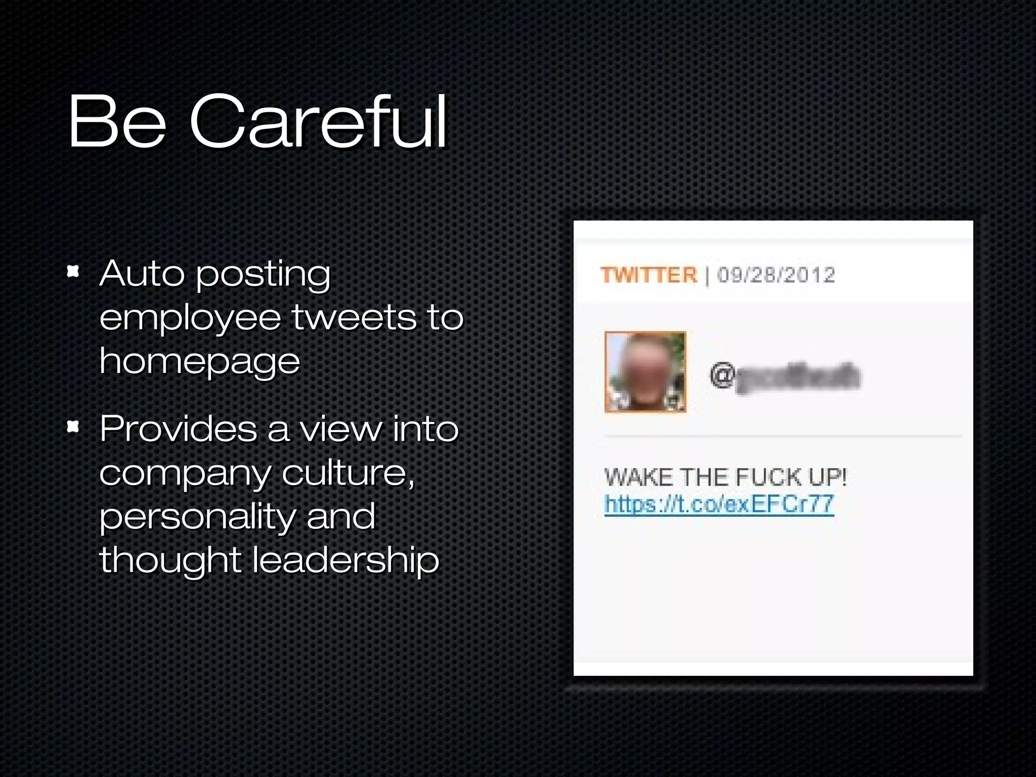 Be Careful
Auto posting
employee tweets to
homepage
Provides a view into
company culture,
personality and
thought leadership
 