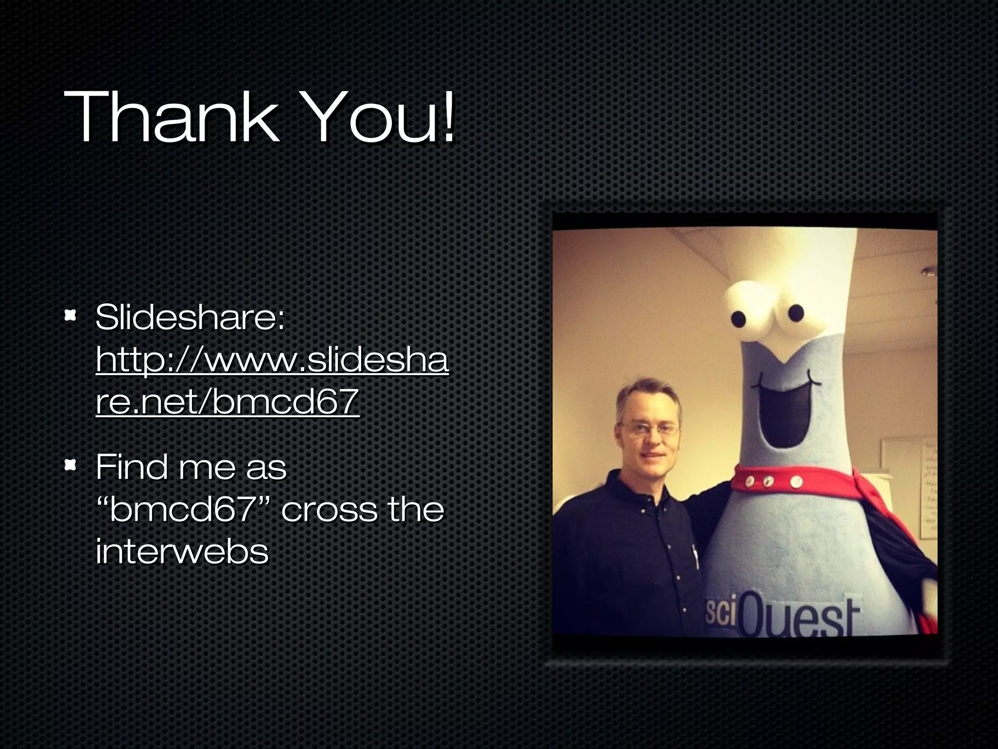 Thank You!

Slideshare:
http://www.slidesha
re.net/bmcd67
Find me as
“bmcd67” cross the
interwebs
 