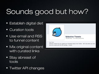 Sounds good but how?
Establish digital diet
Curation tools
Use email and RSS
to funnel content
Mix original content
with c...