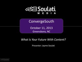 ConvergeSouth
October 11, 2013
Greensboro, NC

What Is Your Future With Content?
Presenter: Jayme Soulati

 