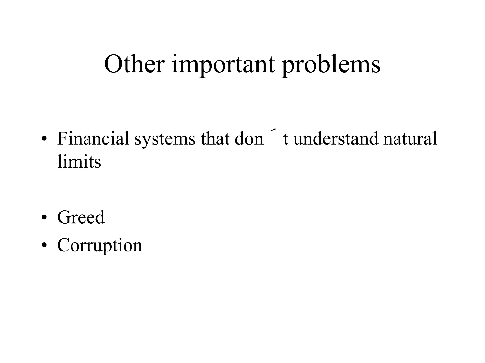 Other important problems

• Financial systems that don´t understand natural
  limits

• Greed
• Corruption
 