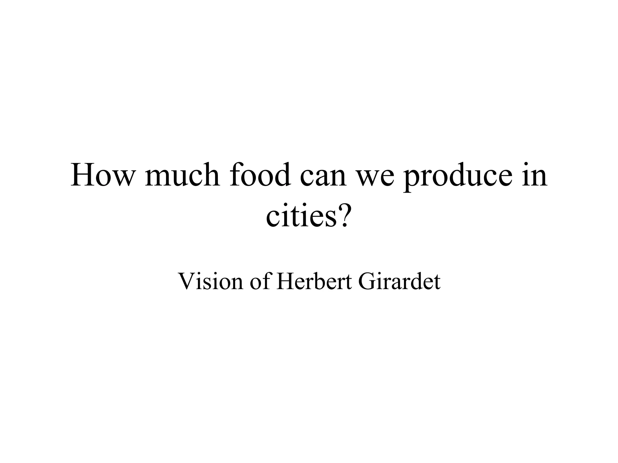 How much food can we produce in
           cities?
      Vision of Herbert Girardet
 