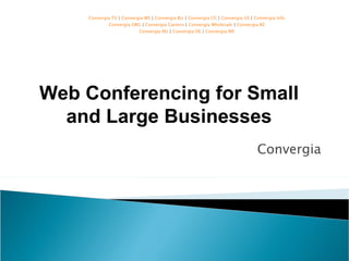 Convergia Convergia  TV  |  Convergia  WS  |  Convergia  Biz  |  Convergia  CC  |  Convergia  US  |  Convergia  Info Convergia  ORG  |  Convergia  Careers  |  Convergia  Wholesale  |  Convergia  BZ Convergia  NU  |  Convergia  DE  |  Convergia  ME Web Conferencing for Small and Large Businesses 