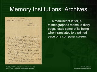Memory Institutions: Archives …  a manuscript letter, a mimeographed memo, a diary page, loses some of its being when tran...