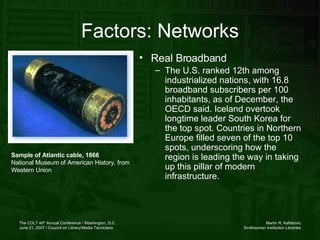 Factors: Networks <ul><li>Real Broadband </li></ul><ul><ul><li>The U.S. ranked 12th among industrialized nations, with 16....