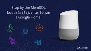 36
Stop by the MemSQL
booth (#212), enter to win
a Google Home!
 