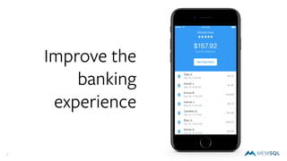 7
Improve the
banking
experience
 