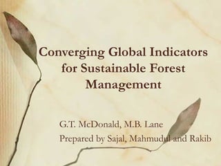 Converging Global Indicators
for Sustainable Forest
Management
G.T. McDonald, M.B. Lane
Prepared by Sajal, Mahmudul and Rakib
 